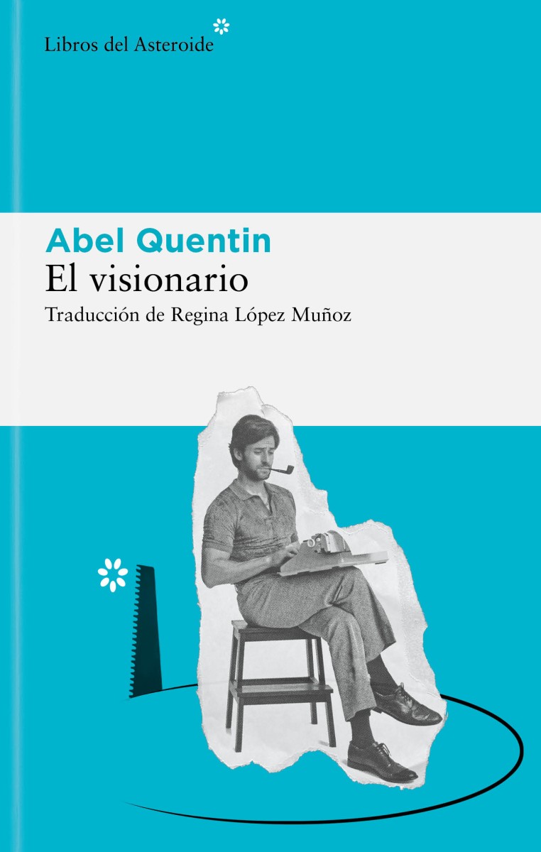 Portada del libro El visionario, de Abel Quentin, con traducción de Regina López Muñoz, editado por Libros del Asteroide
